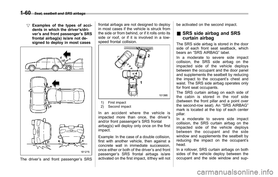 SUBARU TRIBECA 2014 1.G Owners Manual 1-60Seat, seatbelt and SRS airbags
!Examples of the types of acci-dents in which the driver’s/dri-ver’s and front passenger’s SRSfrontal airbag(s) is/are not de-signed to deploy in most cases
Th SUBARU TRIBECA 2014 1.G Owners Manual 1-60Seat, seatbelt and SRS airbags
!Examples of the types of acci-dents in which the driver’s/dri-ver’s and front passenger’s SRSfrontal airbag(s) is/are not de-signed to deploy in most cases
Th
