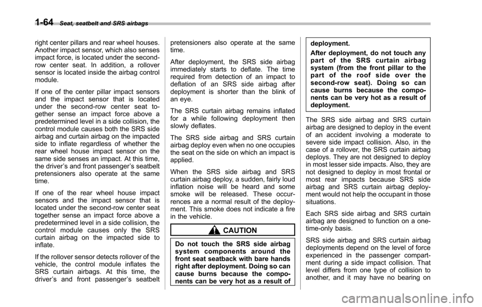 SUBARU TRIBECA 2014 1.G Owners Manual 1-64Seat, seatbelt and SRS airbags
right center pillars and rear wheel houses.Another impact sensor, which also sensesimpact force, is located under the second-row center seat. In addition, a rollover SUBARU TRIBECA 2014 1.G Owners Manual 1-64Seat, seatbelt and SRS airbags
right center pillars and rear wheel houses.Another impact sensor, which also sensesimpact force, is located under the second-row center seat. In addition, a rollover