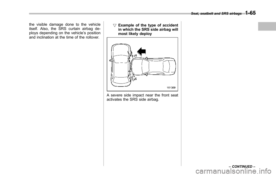 SUBARU TRIBECA 2014 1.G Owners Manual the visible damage done to the vehicleitself. Also, the SRS curtain airbag de-ploys depending on the vehicle’s positionand inclination at the time of the rollover.
!Example of the type of accidentin SUBARU TRIBECA 2014 1.G Owners Manual the visible damage done to the vehicleitself. Also, the SRS curtain airbag de-ploys depending on the vehicle’s positionand inclination at the time of the rollover.
!Example of the type of accidentin