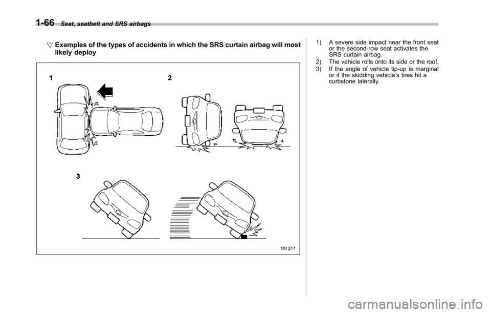 SUBARU TRIBECA 2014 1.G Owners Manual 1-66Seat, seatbelt and SRS airbags
!Examples of the types of accidents in which the SRS curtain airbag will mostlikely deploy
1) A severe side impact near the front seator the second-row seat activate SUBARU TRIBECA 2014 1.G Owners Manual 1-66Seat, seatbelt and SRS airbags
!Examples of the types of accidents in which the SRS curtain airbag will mostlikely deploy
1) A severe side impact near the front seator the second-row seat activate