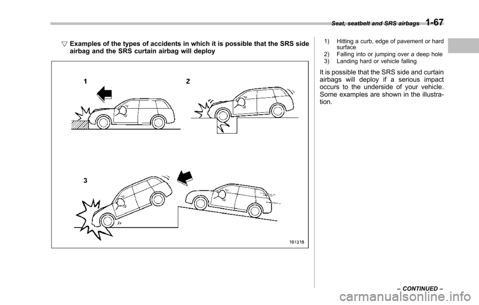 SUBARU TRIBECA 2014 1.G Owners Manual !Examples of the types of accidents in which it is possible that the SRS sideairbag and the SRS curtain airbag will deploy
1) Hitting a curb, edge of pavement or hardsurface2) Falling into or jumping SUBARU TRIBECA 2014 1.G Owners Manual !Examples of the types of accidents in which it is possible that the SRS sideairbag and the SRS curtain airbag will deploy
1) Hitting a curb, edge of pavement or hardsurface2) Falling into or jumping
