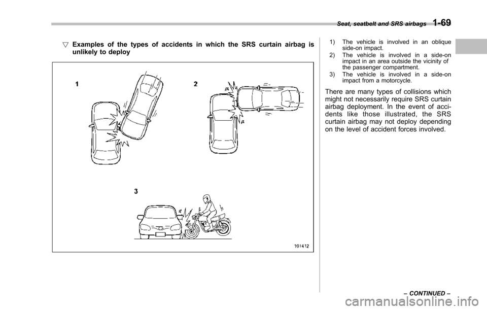 SUBARU TRIBECA 2014 1.G Owners Manual !Examples of the types of accidents in which the SRS curtain airbag isunlikely to deploy
1) The vehicle is involved in an obliqueside-on impact.2) The vehicle is involved in a side-onimpact in an area SUBARU TRIBECA 2014 1.G Owners Manual !Examples of the types of accidents in which the SRS curtain airbag isunlikely to deploy
1) The vehicle is involved in an obliqueside-on impact.2) The vehicle is involved in a side-onimpact in an area