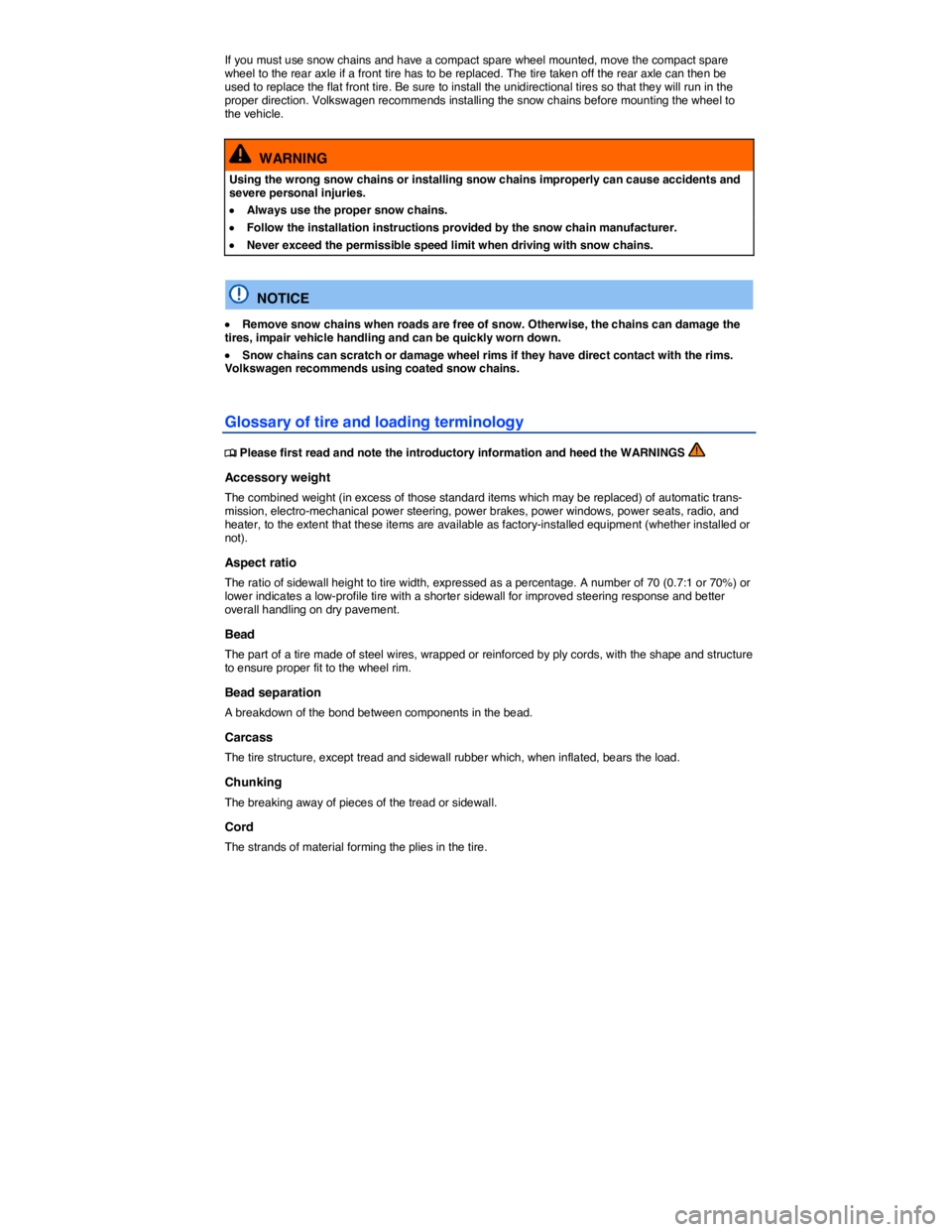 VOLKSWAGEN BEETLE 2015  Owner´s Manual  
If you must use snow chains and have a compact spare wheel mounted, move the compact spare wheel to the rear axle if a front tire has to be replaced. The tire taken off the rear axle can then be use