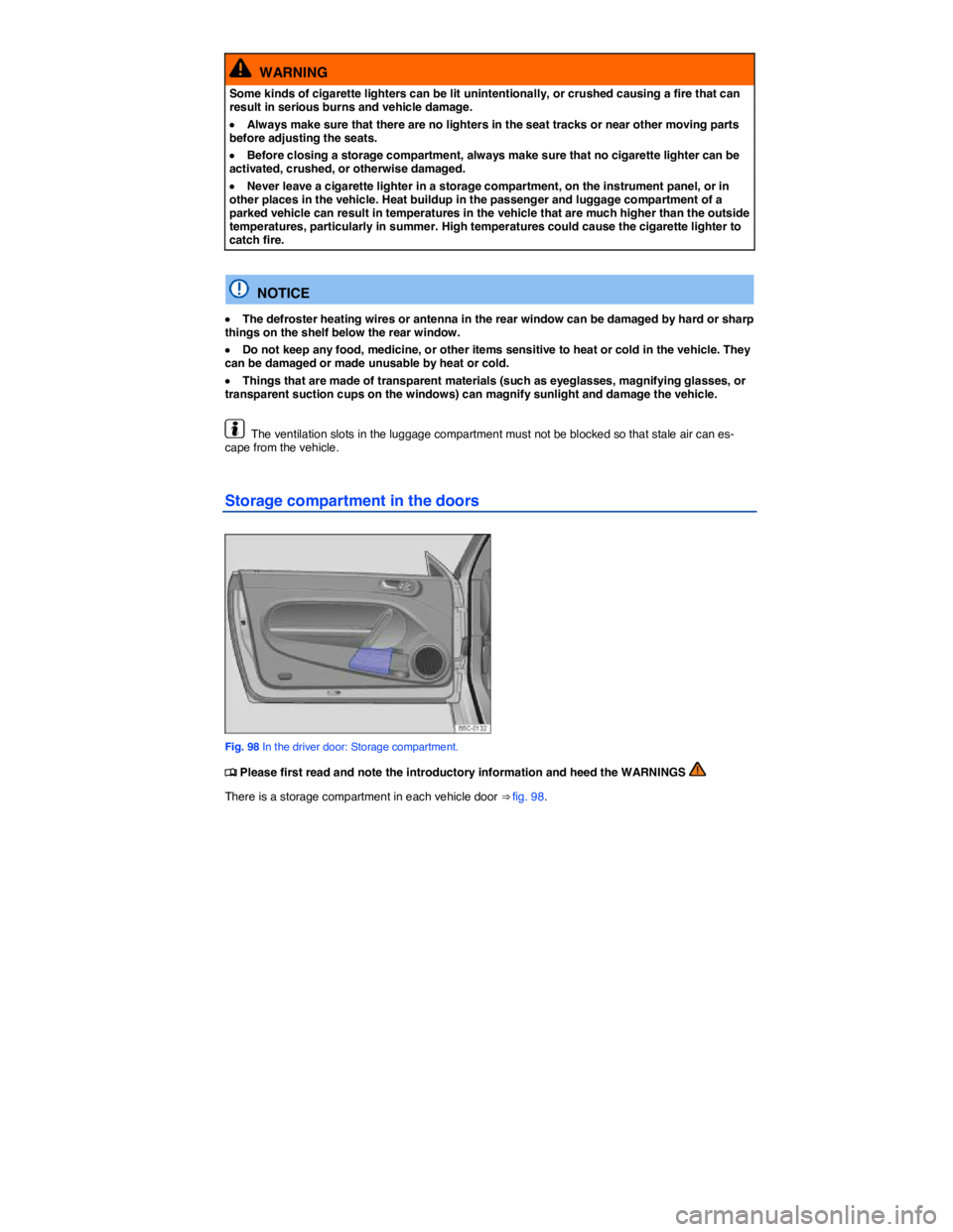 VOLKSWAGEN BEETLE 2015  Owner´s Manual  
  WARNING 
Some kinds of cigarette lighters can be lit unintentionally, or crushed causing a fire that can result in serious burns and vehicle damage. 
�x Always make sure that there are no lighters