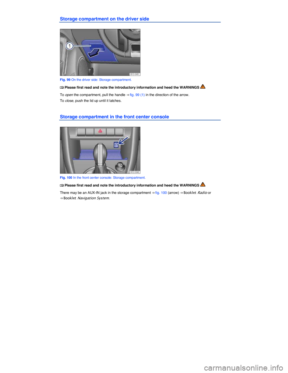 VOLKSWAGEN BEETLE 2015  Owner´s Manual  
Storage compartment on the driver side 
 
Fig. 99 On the driver side: Storage compartment. 
�