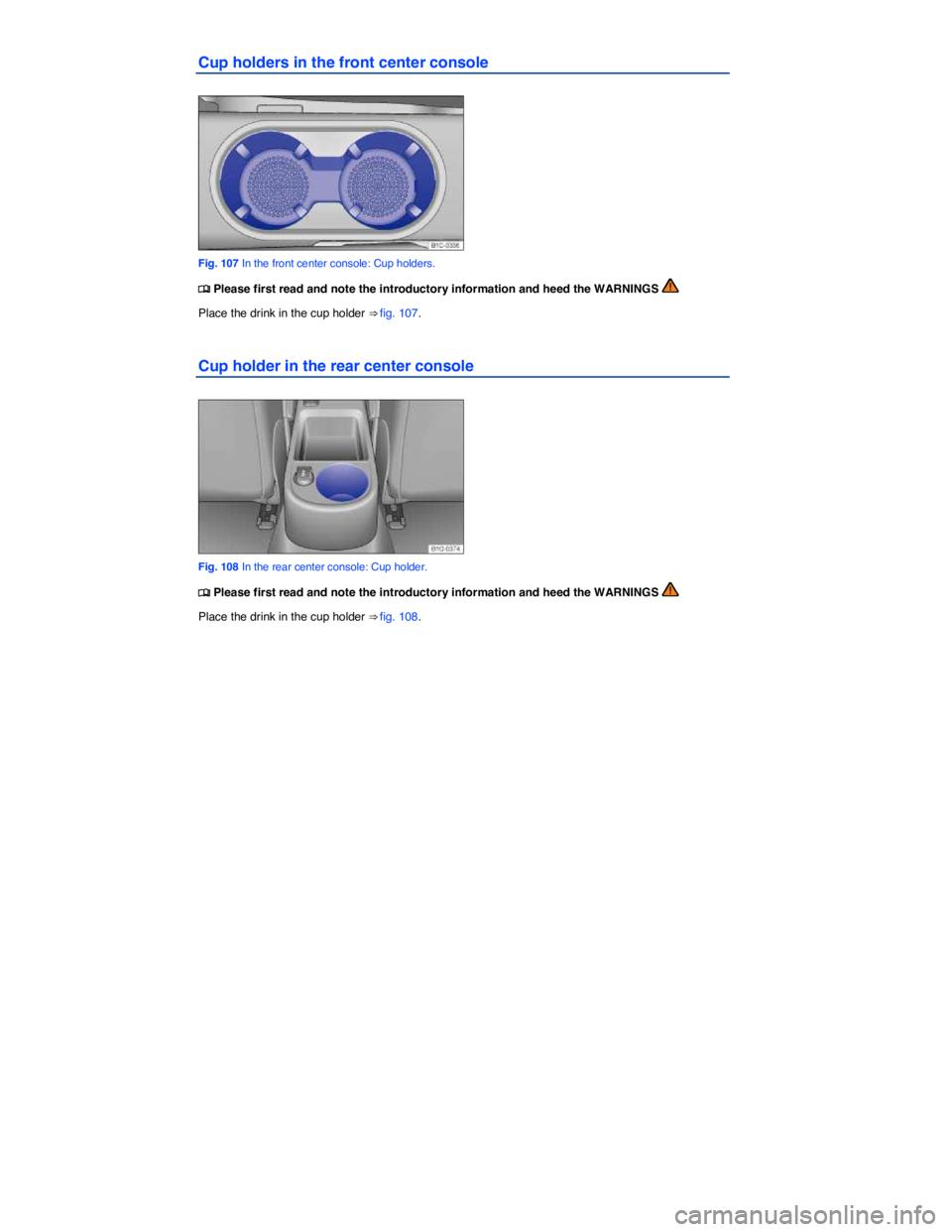 VOLKSWAGEN BEETLE 2015  Owner´s Manual  
Cup holders in the front center console 
 
Fig. 107 In the front center console: Cup holders. 
�