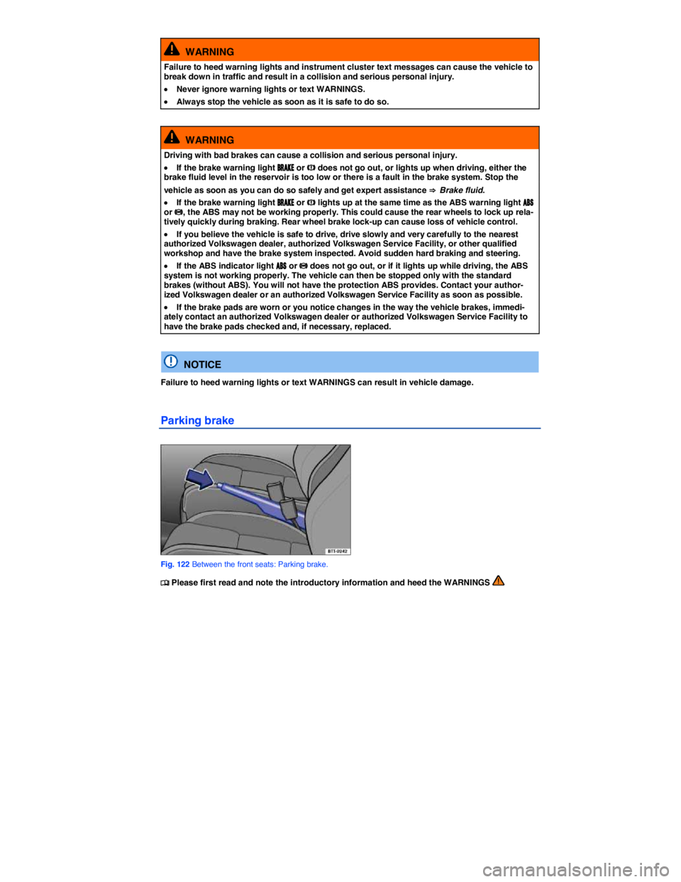 VOLKSWAGEN BEETLE 2015  Owner´s Manual  
  WARNING 
Failure to heed warning lights and instrument cluster text messages can cause the vehicle to break down in traffic and result in a collision and serious personal injury. 
�x Never ignore 