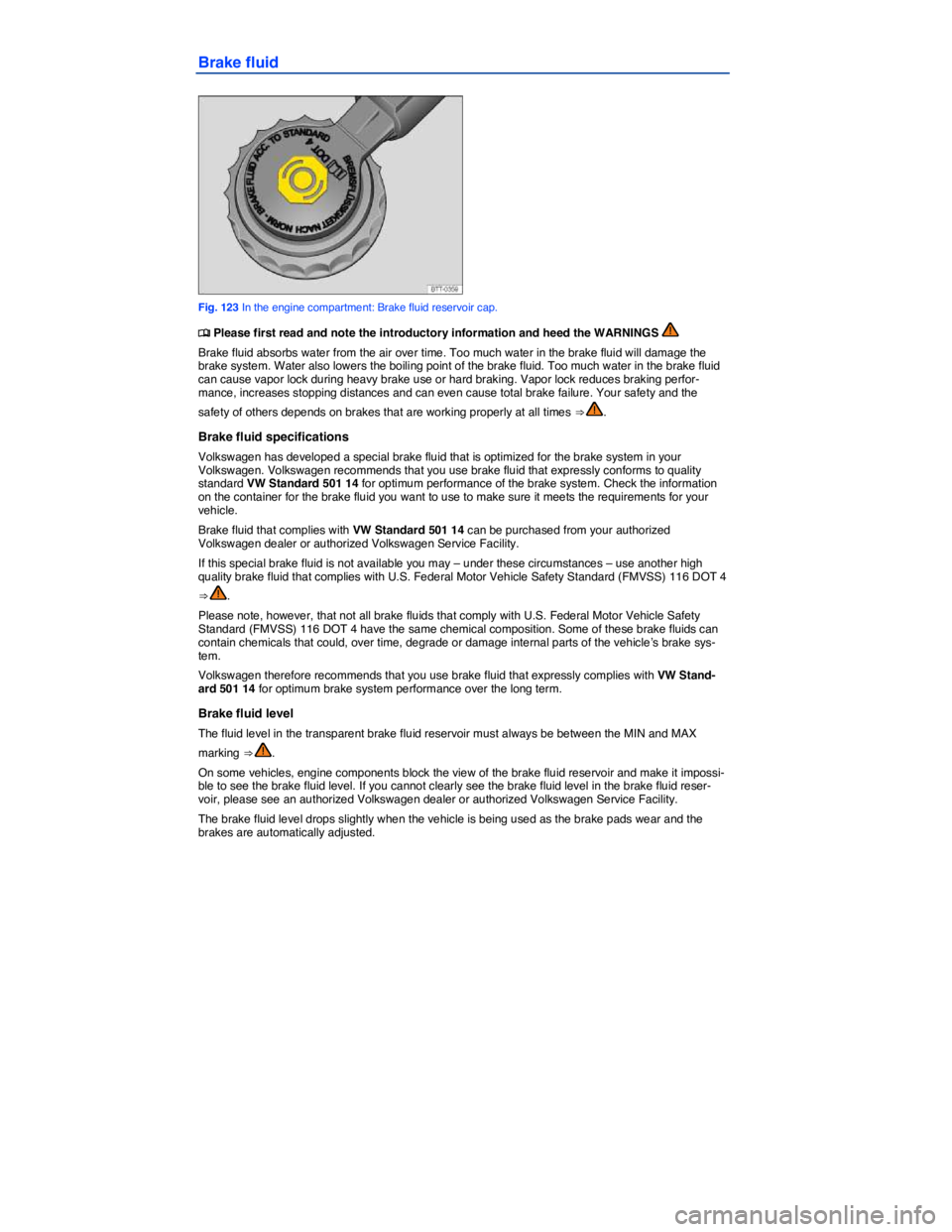 VOLKSWAGEN BEETLE 2015  Owner´s Manual  
Brake fluid 
 
Fig. 123 In the engine compartment: Brake fluid reservoir cap. 
�