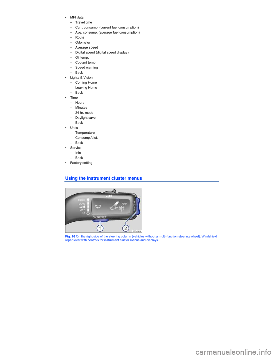 VOLKSWAGEN BEETLE 2015  Owner´s Manual  
▪ MFI data 
–  Travel time 
–  Curr. consump. (current fuel consumption) 
–  Avg. consump. (average fuel consumption) 
–  Route 
–  Odometer 
–  Average speed 
–  Digital speed (digi