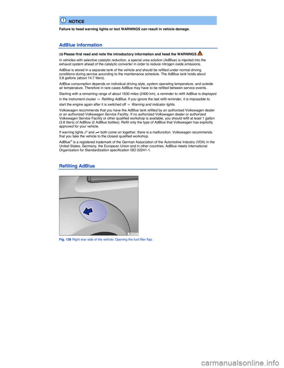 VOLKSWAGEN BEETLE 2015  Owner´s Manual  
  NOTICE 
Failure to heed warning lights or text WARNINGS can result in vehicle damage. 
AdBlue information 
�