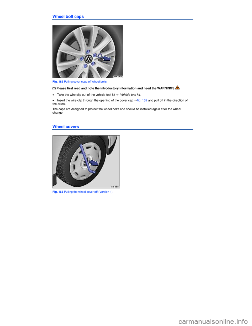 VOLKSWAGEN BEETLE 2015  Owner´s Manual  
Wheel bolt caps 
 
Fig. 162 Pulling cover caps off wheel bolts. 
�