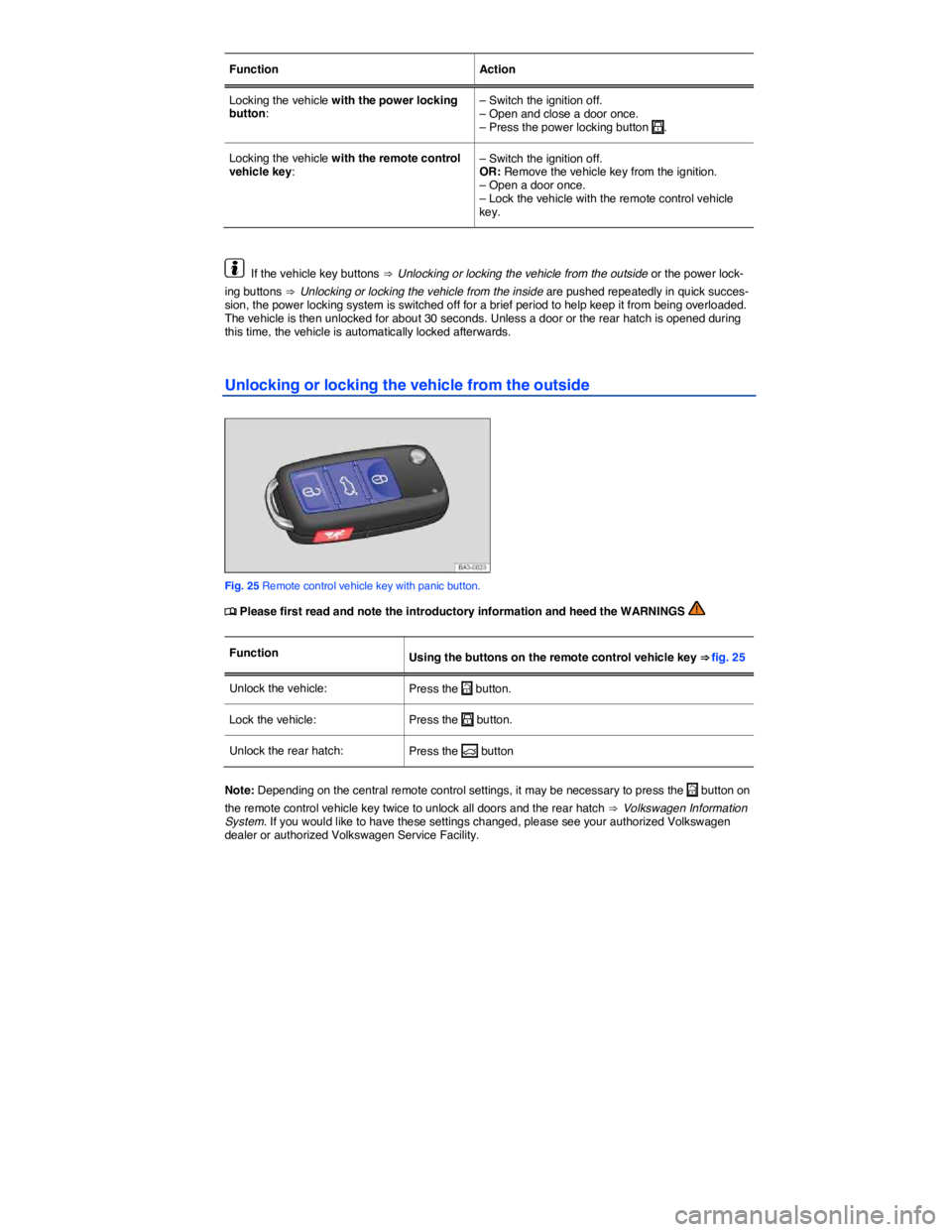 VOLKSWAGEN BEETLE 2015  Owner´s Manual  
Function  Action  
Locking the vehicle with the power locking button:  – Switch the ignition off. – Open and close a door once. – Press the power locking button �