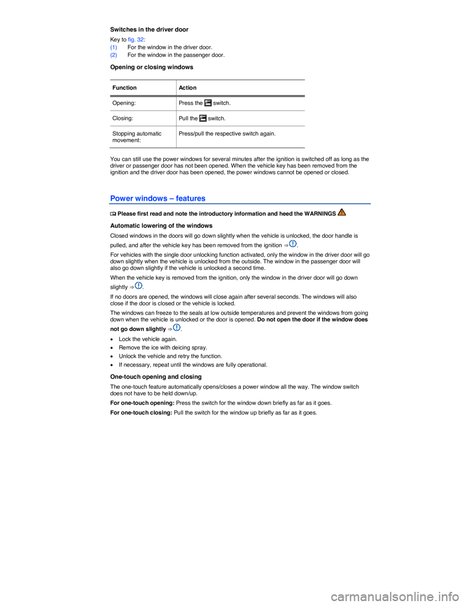 VOLKSWAGEN BEETLE 2015  Owner´s Manual  
Switches in the driver door 
Key to fig. 32: 
(1) For the window in the driver door. 
(2) For the window in the passenger door. 
Opening or closing windows 
 
Function   Action  
Opening:  Press the
