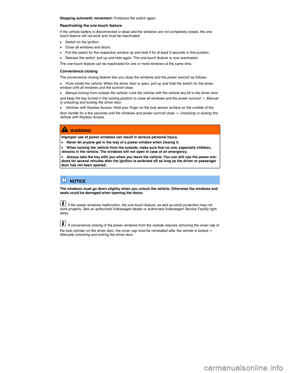 VOLKSWAGEN BEETLE 2015  Owner´s Manual  
Stopping automatic movement: Pull/press the switch again. 
Reactivating the one-touch feature 
If the vehicle battery is disconnected or dead and the windows are not completely closed, the one-touch