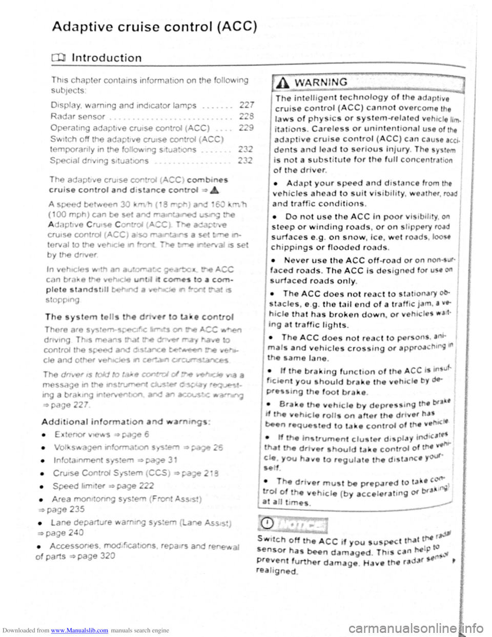 VOLKSWAGEN GOLF PLUS 2011 Owner´s Manual Downloaded from www.Manualslib.com manuals search engine Adaptive cruise control (ACC)
Introduction
Th1s chapter contatns tnformat1on on the followtng
subjects
01spla y. wammg and •nd•catOf la VOLKSWAGEN GOLF PLUS 2011 Owner´s Manual Downloaded from www.Manualslib.com manuals search engine Adaptive cruise control (ACC)
Introduction
Th1s chapter contatns tnformat1on on the followtng
subjects
01spla y. wammg and •nd•catOf la