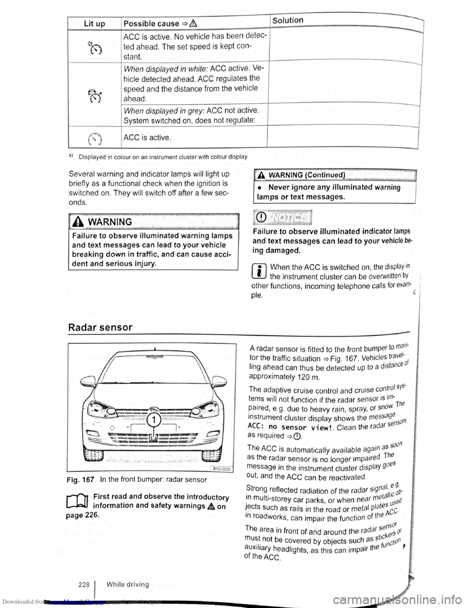 VOLKSWAGEN GOLF 2011  Owner´s Manual Downloaded from www.Manualslib.com manuals search engine Lit up Possible cause => & Solution 
ACC is active . No vehicle has  been detec----.. 
~8 ted  ahead . The  set speed  is kept  con-
stant. 
Wh