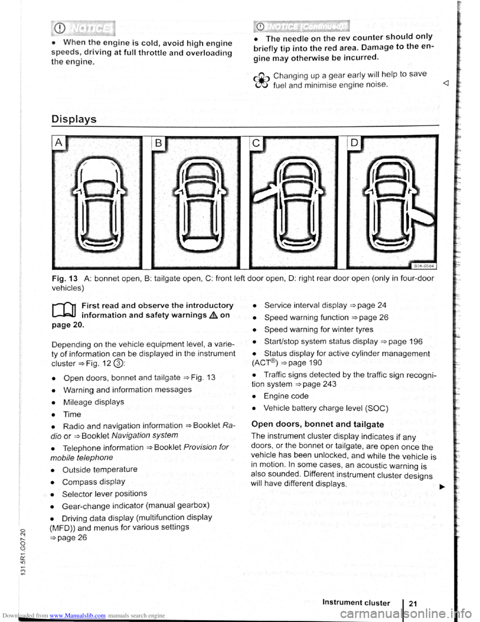 VOLKSWAGEN SCIROCCO 2011 Owner´s Manual Downloaded from www.Manualslib.com manuals search engine 0 ~ ,..._ 0 (.9
CD
• When the engine is cold, avoid high engine
speeds, driving at full throttle and overloading
the engine.
Displays
â VOLKSWAGEN SCIROCCO 2011 Owner´s Manual Downloaded from www.Manualslib.com manuals search engine 0 ~ ,..._ 0 (.9
CD
• When the engine is cold, avoid high engine
speeds, driving at full throttle and overloading
the engine.
Displays
â