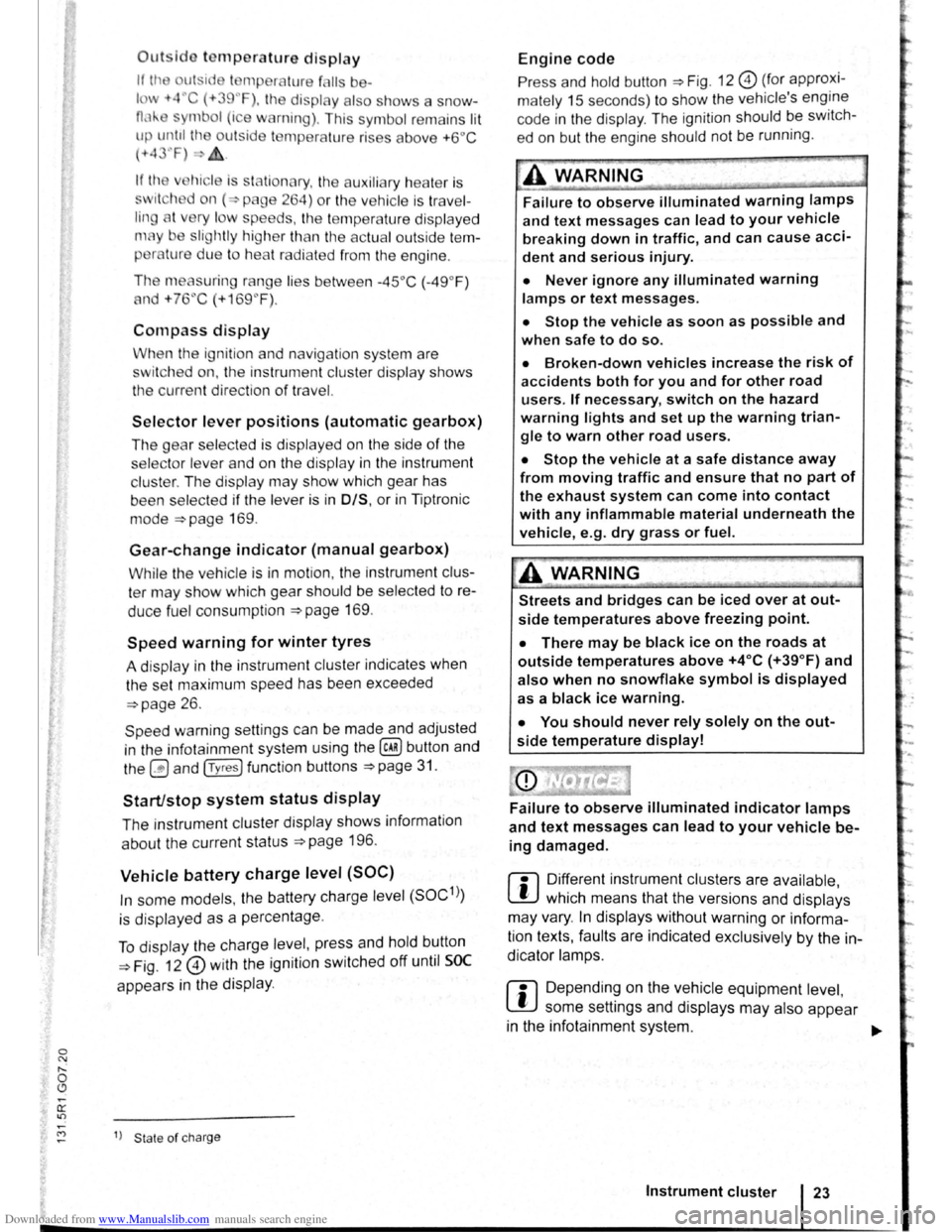 VOLKSWAGEN GOLF 2011  Owner´s Manual Downloaded from www.Manualslib.com manuals search engine Outsldo temperature display 
If Ill~ ut ·id  I mpera ture f lis ba-
lm -t4C (+39~F), the display  als o  sh ows  a snow-
0,1-mbol (i e  w  