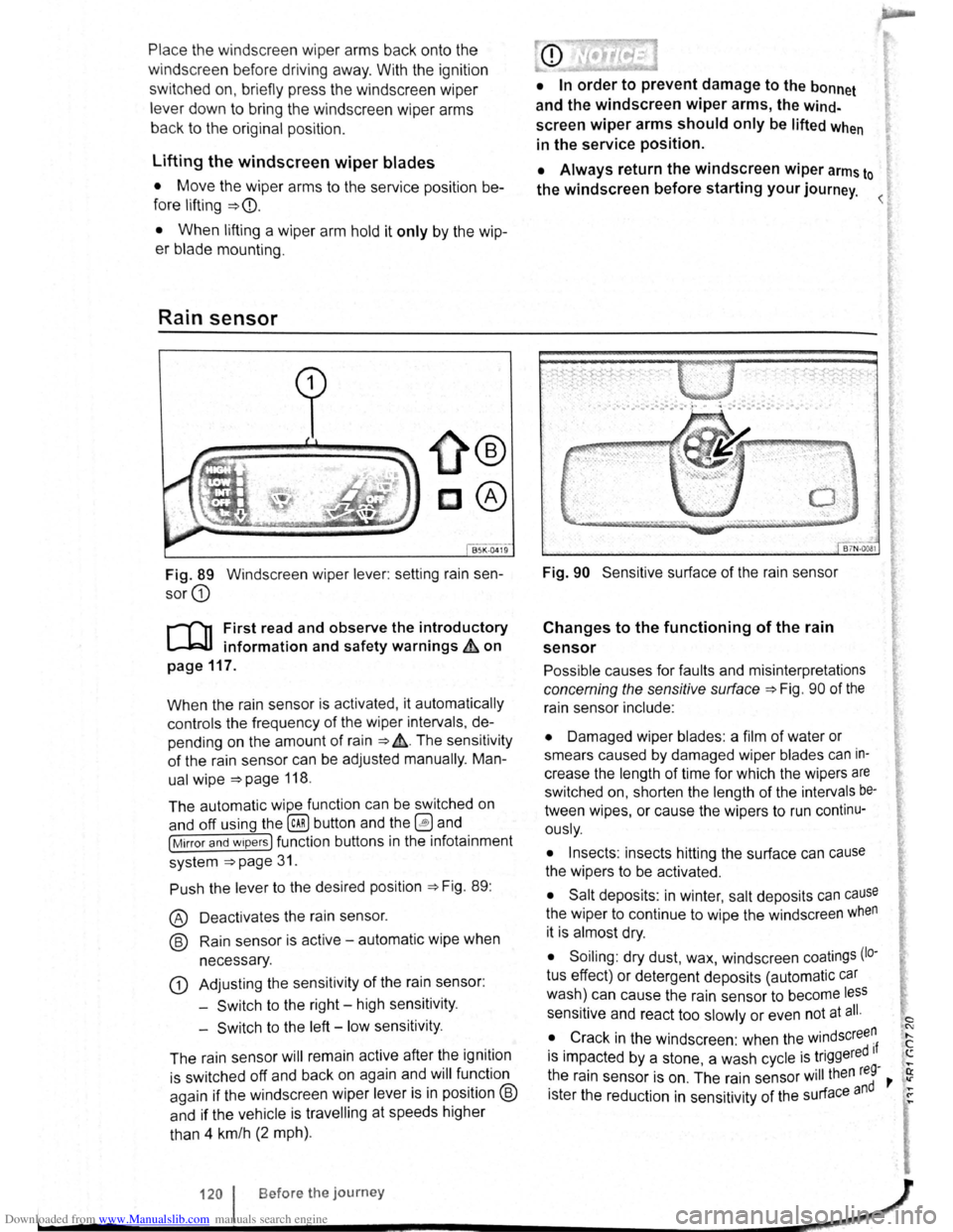 VOLKSWAGEN GOLF PLUS 2011  Owner´s Manual Downloaded from www.Manualslib.com manuals search engine Place the windscreen  wiper arms back onto the 
winds creen  before  driving  away. With  the ignition 
swit ched  on, briefly  press the winds