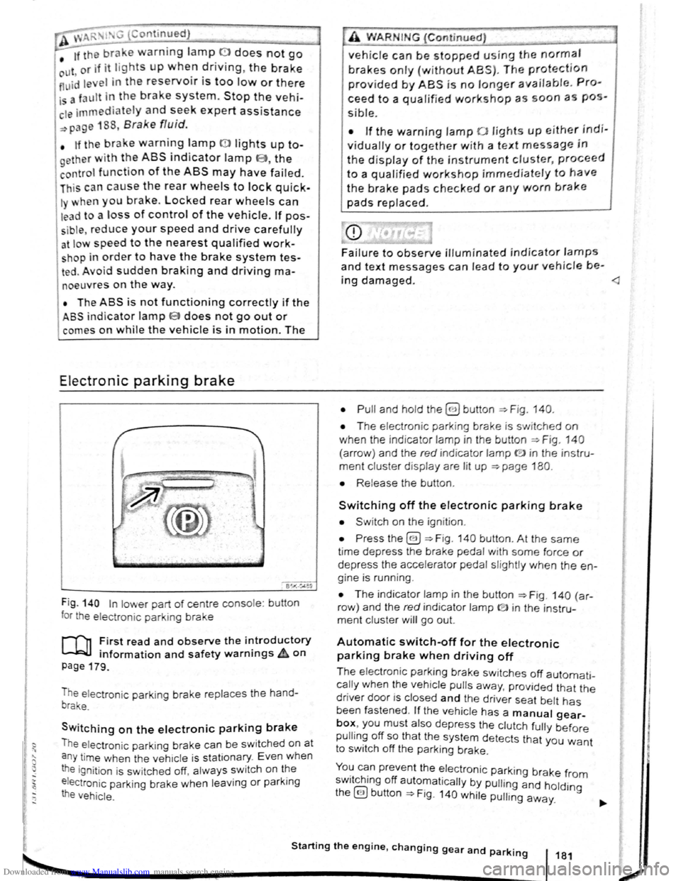 VOLKSWAGEN SCIROCCO 2011 Owner´s Manual Downloaded from www.Manualslib.com manuals search engine • o;;--"cc A WARIG (Contmued)
tf the brake warning lamp 0 does not go
Jt or if it lights up when driving, the brake Ol , . • fluid l VOLKSWAGEN SCIROCCO 2011 Owner´s Manual Downloaded from www.Manualslib.com manuals search engine • o;;--"cc A WARIG (Contmued)
tf the brake warning lamp 0 does not go
Jt or if it lights up when driving, the brake Ol , . • fluid l