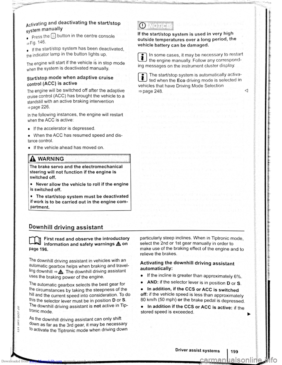 VOLKSWAGEN GOLF 2011  Owner´s Manual Downloaded from www.Manualslib.com manuals search engine Activating and deactivating the start/stop 
system manually 
• Press the 0 button in the  centre  console 
~Fig. 146. 
• If the start/stop 