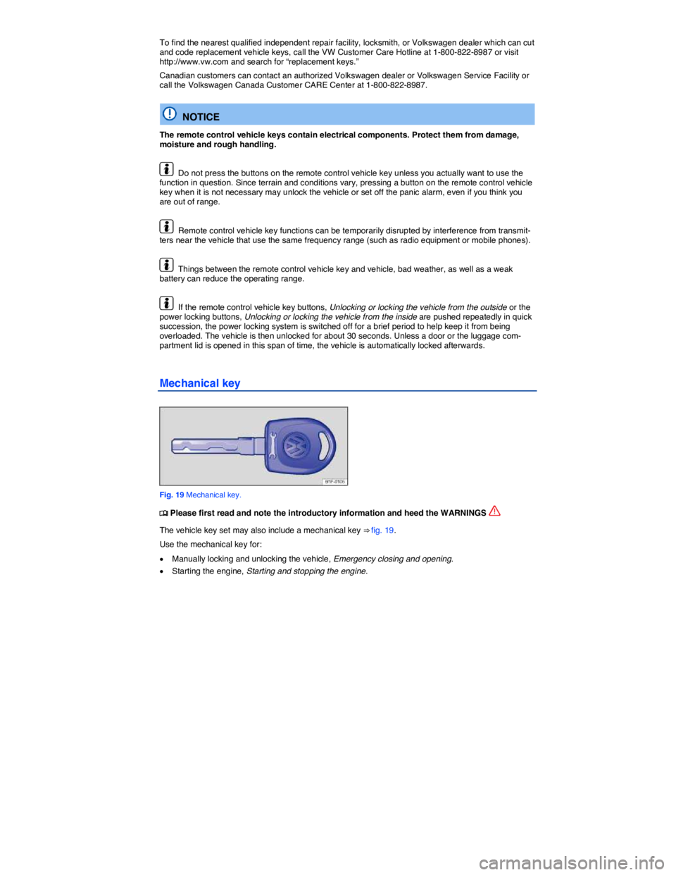 VOLKSWAGEN EOS 2021  Owner´s Manual  
To find the nearest qualified independent repair facility, locksmith, or Volkswagen dealer which can cut and code replacement vehicle keys, call the VW Customer Care Hotline at 1-800-822-8987 or vis