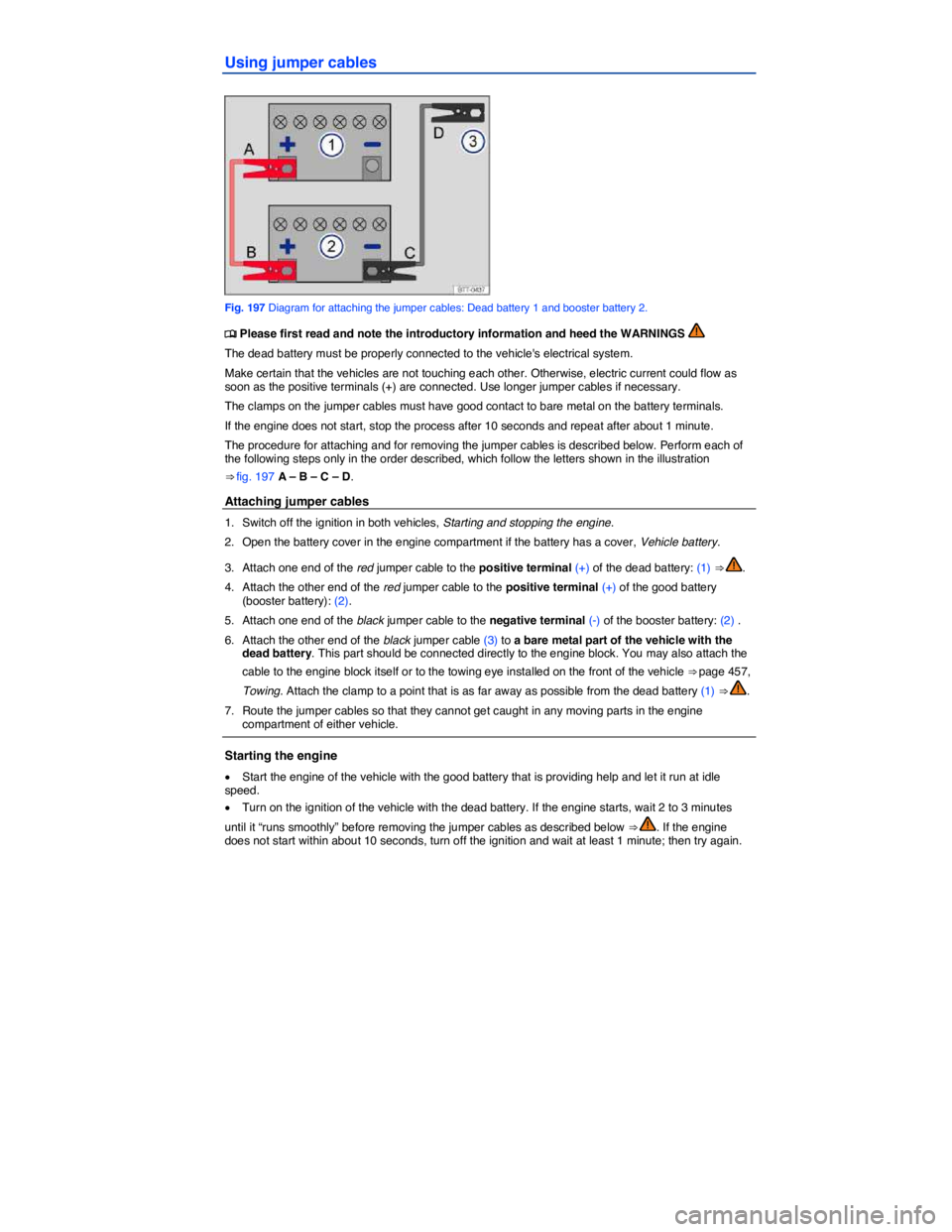 VOLKSWAGEN EOS 2021  Owner´s Manual  
Using jumper cables 
 
Fig. 197 Diagram for attaching the jumper cables: Dead battery 1 and booster battery 2. 
�