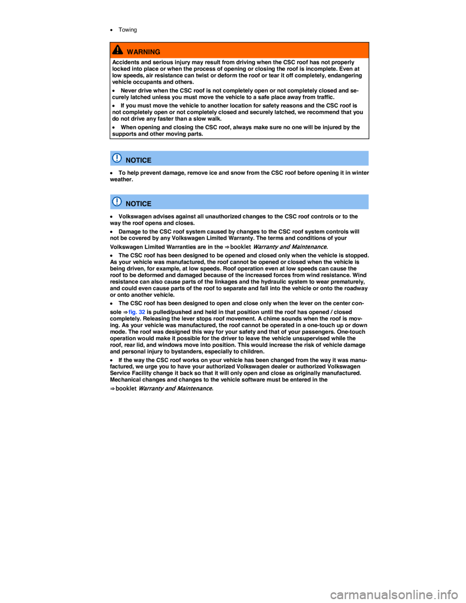VOLKSWAGEN EOS 2021  Owner´s Manual  
�x Towing  
  WARNING 
Accidents and serious injury may result from driving when the CSC roof has not properly locked into place or when the process of opening or closing the roof is incomplete. Eve