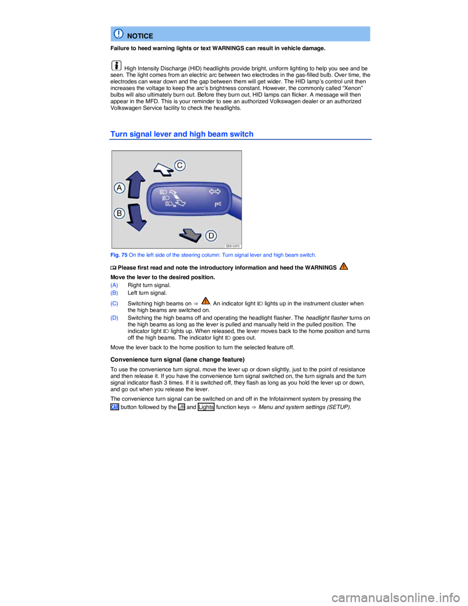 VOLKSWAGEN GOLF PLUS 2015  Owner´s Manual  
  NOTICE 
Failure to heed warning lights or text WARNINGS can result in vehicle damage. 
  High Intensity Discharge (HID) headlights provide bright, uniform lighting to help you see and be seen. The