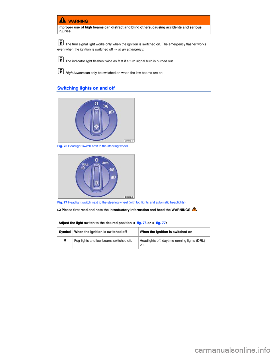 VOLKSWAGEN GOLF PLUS 2015  Owner´s Manual  
  WARNING 
Improper use of high beams can distract and blind others, causing accidents and serious injuries. 
  The turn signal light works only when the ignition is switched on. The emergency flash