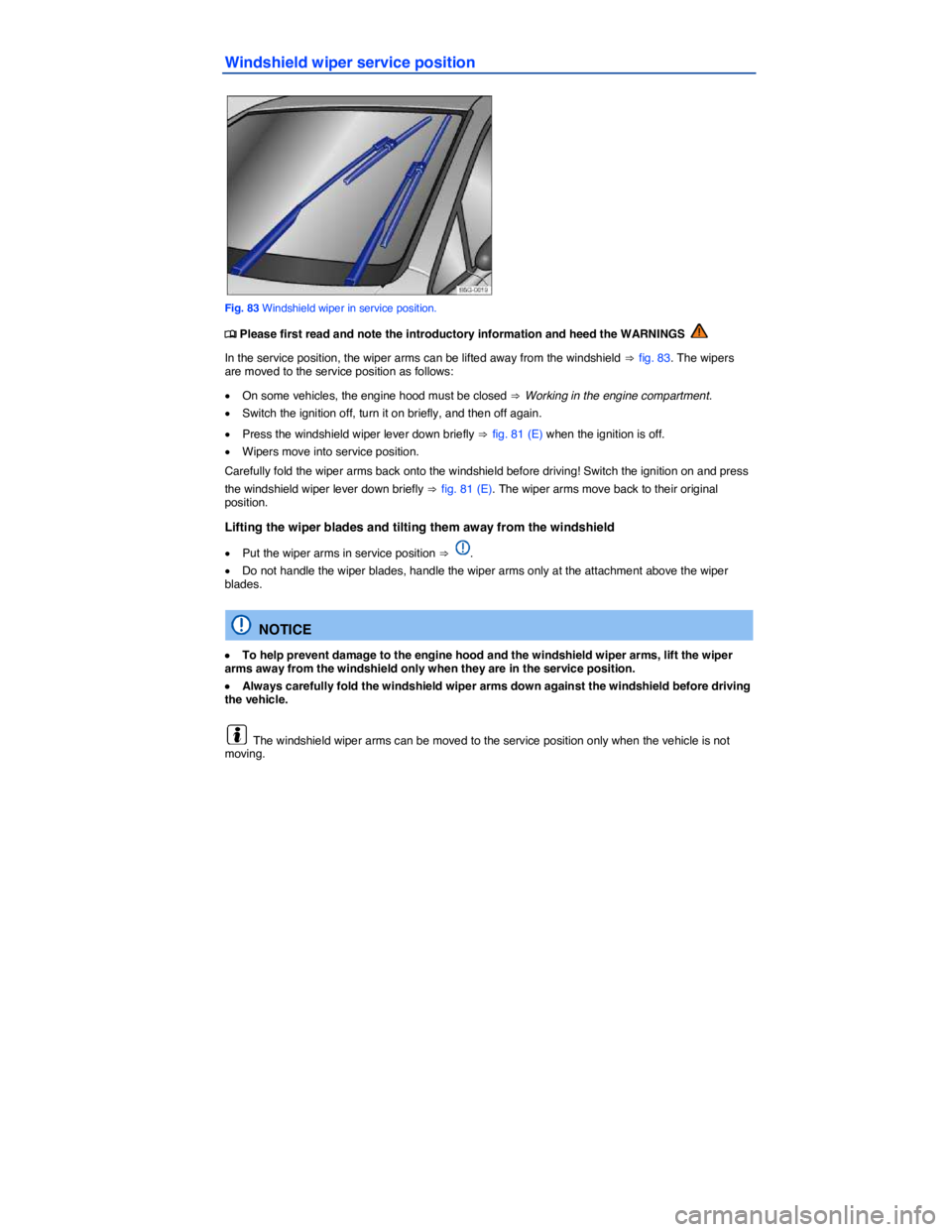 VOLKSWAGEN GOLF PLUS 2015  Owner´s Manual  
Windshield wiper service position 
 
Fig. 83 Windshield wiper in service position. 
�