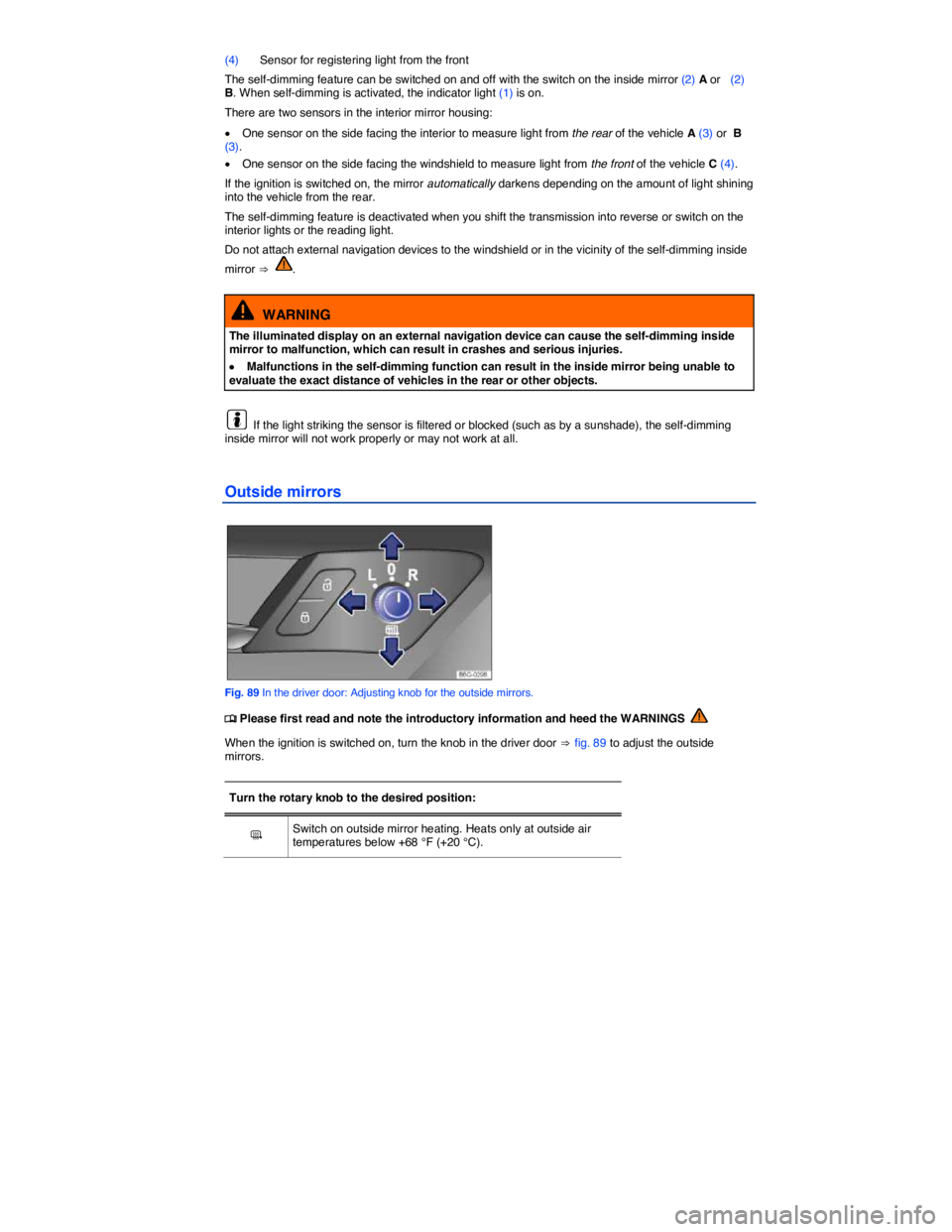 VOLKSWAGEN GOLF PLUS 2015  Owner´s Manual  
(4) Sensor for registering light from the front 
The self-dimming feature can be switched on and off with the switch on the inside mirror (2) A or   (2) B. When self-dimming is activated, the indica