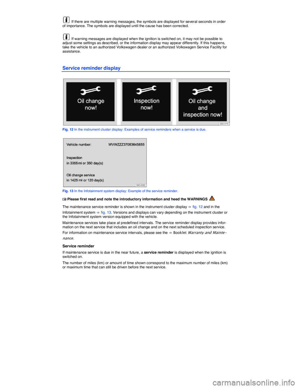 VOLKSWAGEN GOLF PLUS 2015  Owner´s Manual   If there are multiple warning messages, the symbols are displayed for several seconds in order of importance. The symbols are displayed until the cause has been corrected. 
  If warning messages are