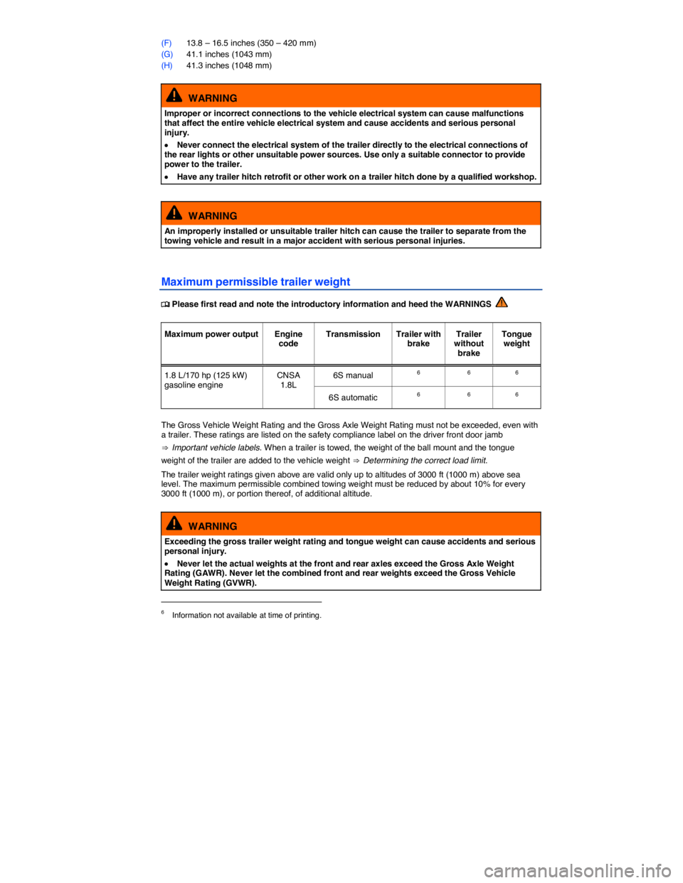 VOLKSWAGEN GOLF 2015  Owner´s Manual  
(F) 13.8 – 16.5 inches (350 – 420 mm) 
(G) 41.1 inches (1043 mm) 
(H) 41.3 inches (1048 mm) 
  WARNING 
Improper or incorrect connections to the vehicle electrical system can cause malfunctions 