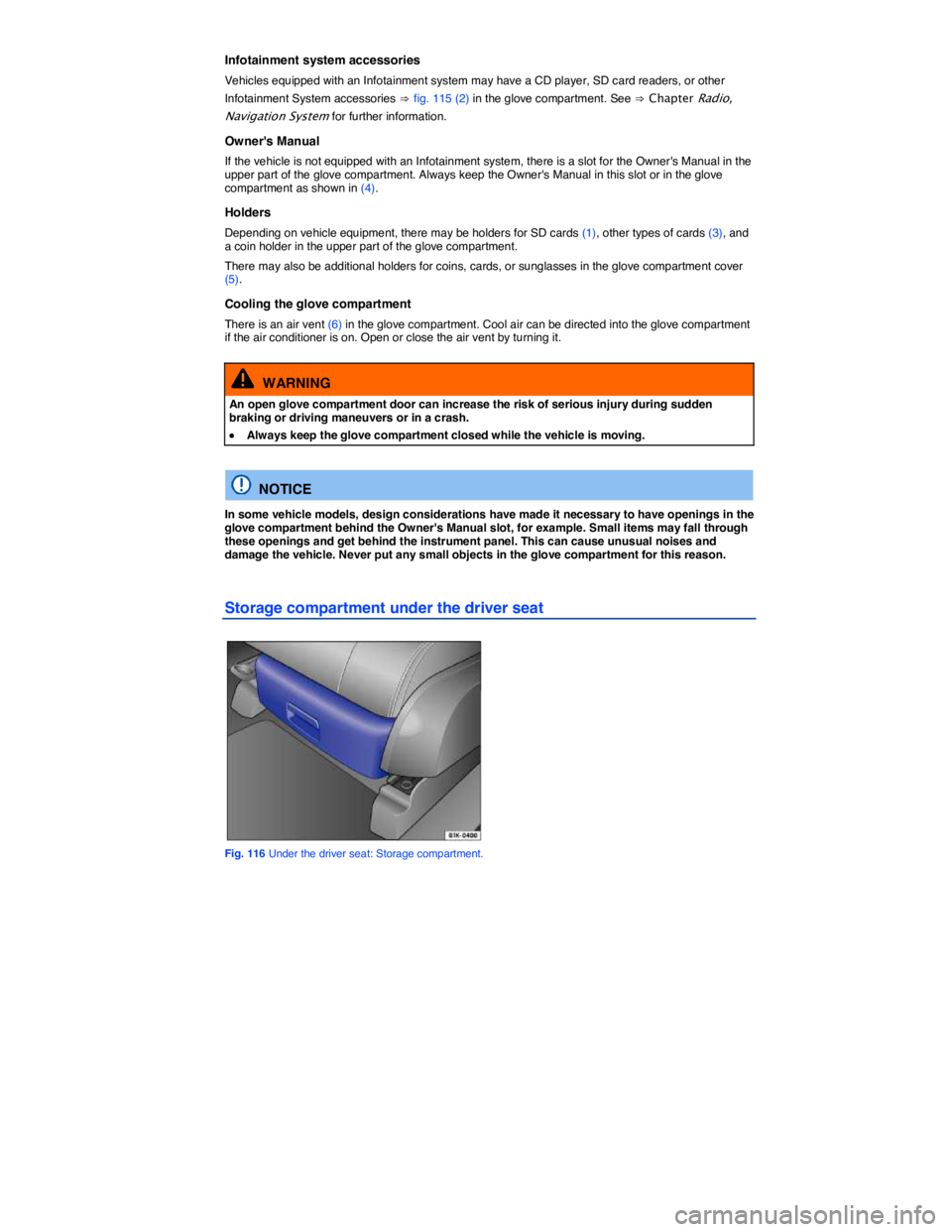 VOLKSWAGEN GOLF PLUS 2015  Owner´s Manual  
Infotainment system accessories 
Vehicles equipped with an Infotainment system may have a CD player, SD card readers, or other 
Infotainment System accessories ⇒ fig. 115 (2) in the glove compartm