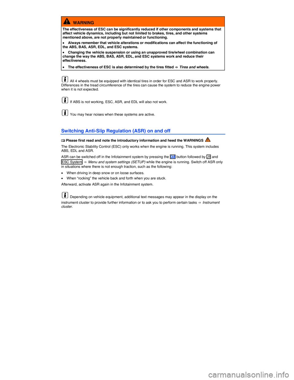 VOLKSWAGEN GOLF PLUS 2015  Owner´s Manual  
  WARNING 
The effectiveness of ESC can be significantly reduced if other components and systems that affect vehicle dynamics, including but not limited to brakes, tires, and other systems mentioned
