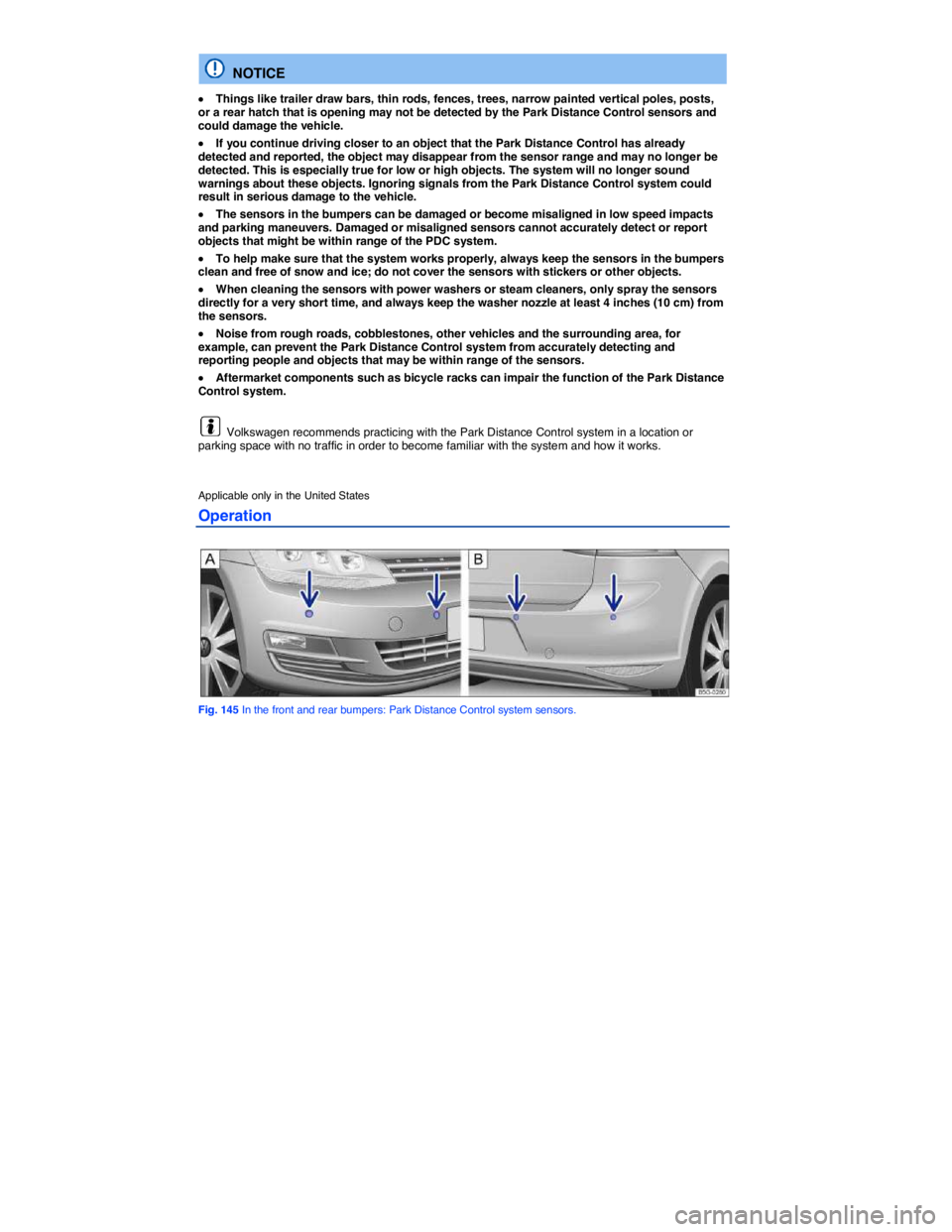VOLKSWAGEN GOLF PLUS 2015  Owner´s Manual  
  NOTICE 
�x Things like trailer draw bars, thin rods, fences, trees, narrow painted vertical poles, posts, or a rear hatch that is opening may not be detected by the Park Distance Control sensors a