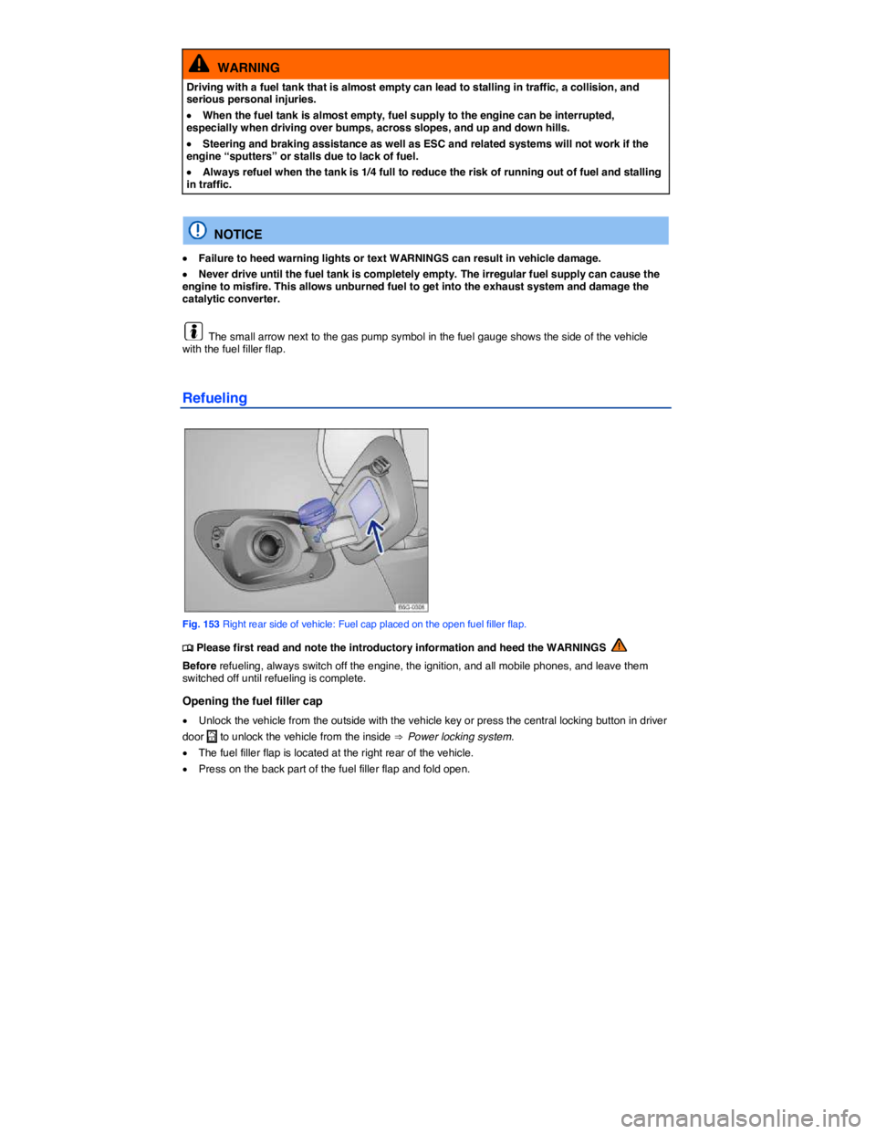 VOLKSWAGEN SCIROCCO 2015  Owner´s Manual  
  WARNING 
Driving with a fuel tank that is almost empty can lead to stalling in traffic, a collision, and serious personal injuries. 
�x When the fuel tank is almost empty, fuel supply to the engin