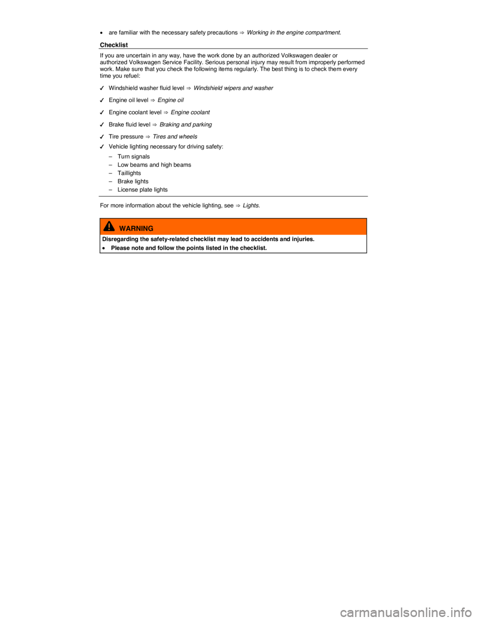 VOLKSWAGEN GOLF 2015  Owner´s Manual  
�x are familiar with the necessary safety precautions ⇒ Working in the engine compartment. 
Checklist 
If you are uncertain in any way, have the work done by an authorized Volkswagen dealer or aut