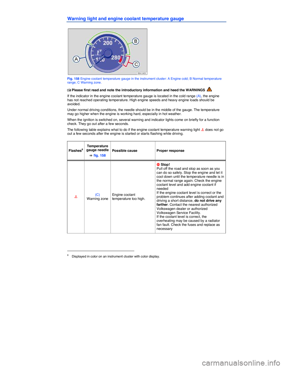 VOLKSWAGEN GOLF 2015  Owner´s Manual  
Warning light and engine coolant temperature gauge 
 
Fig. 158 Engine coolant temperature gauge in the instrument cluster: A Engine cold; B Normal temperature range; C Warning zone. 
�