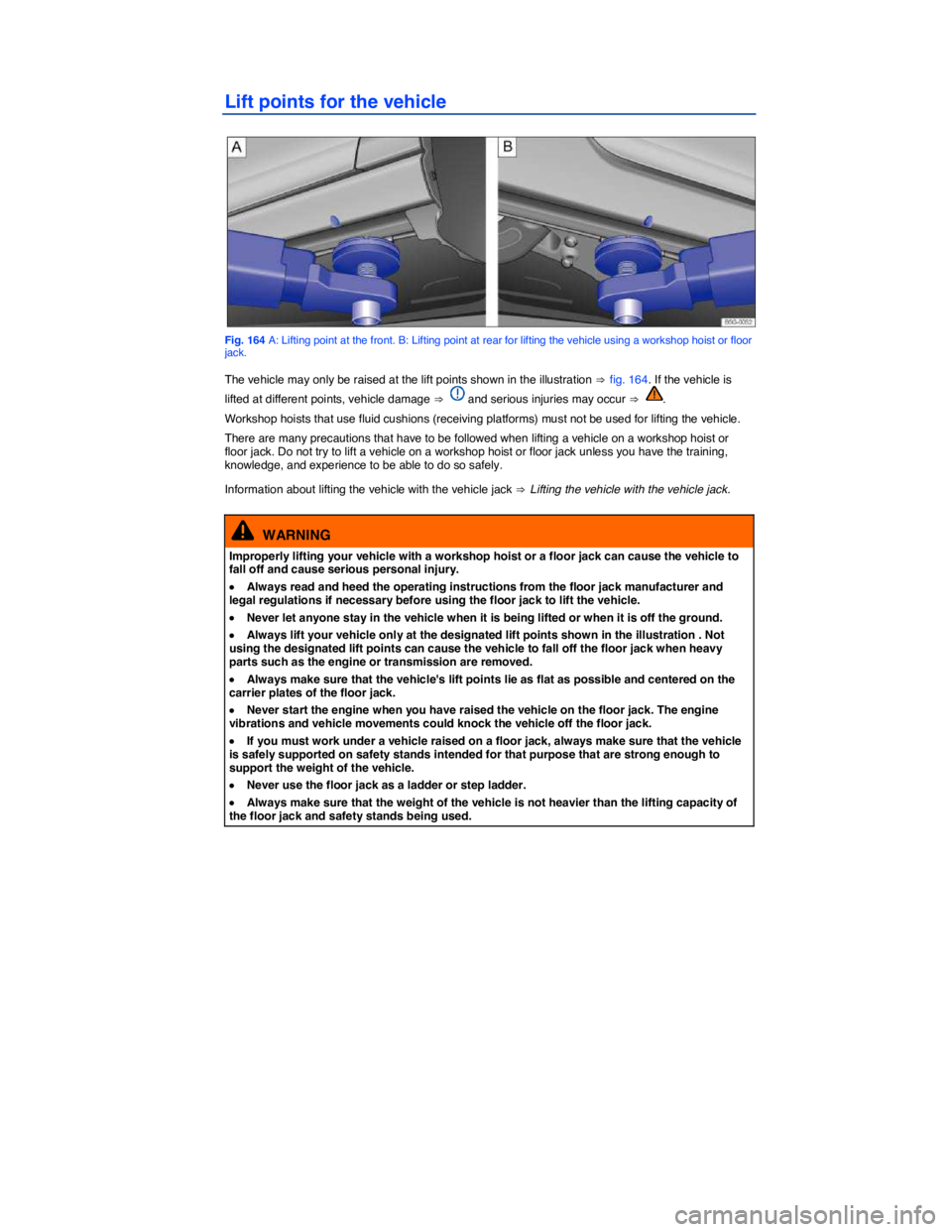 VOLKSWAGEN SCIROCCO 2015  Owner´s Manual  
Lift points for the vehicle 
 
Fig. 164 A: Lifting point at the front. B: Lifting point at rear for lifting the vehicle using a workshop hoist or floor jack. 
The vehicle may only be raised at the l