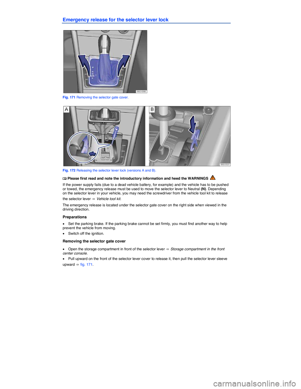 VOLKSWAGEN SCIROCCO 2015  Owner´s Manual  
Emergency release for the selector lever lock 
 
Fig. 171 Removing the selector gate cover. 
 
Fig. 172 Releasing the selector lever lock (versions A and B). 
�