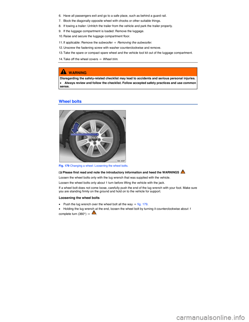 VOLKSWAGEN SCIROCCO 2015  Owner´s Manual  
6.  Have all passengers exit and go to a safe place, such as behind a guard rail. 
7.  Block the diagonally opposite wheel with chocks or other suitable things. 
8.  If towing a trailer: Unhitch the