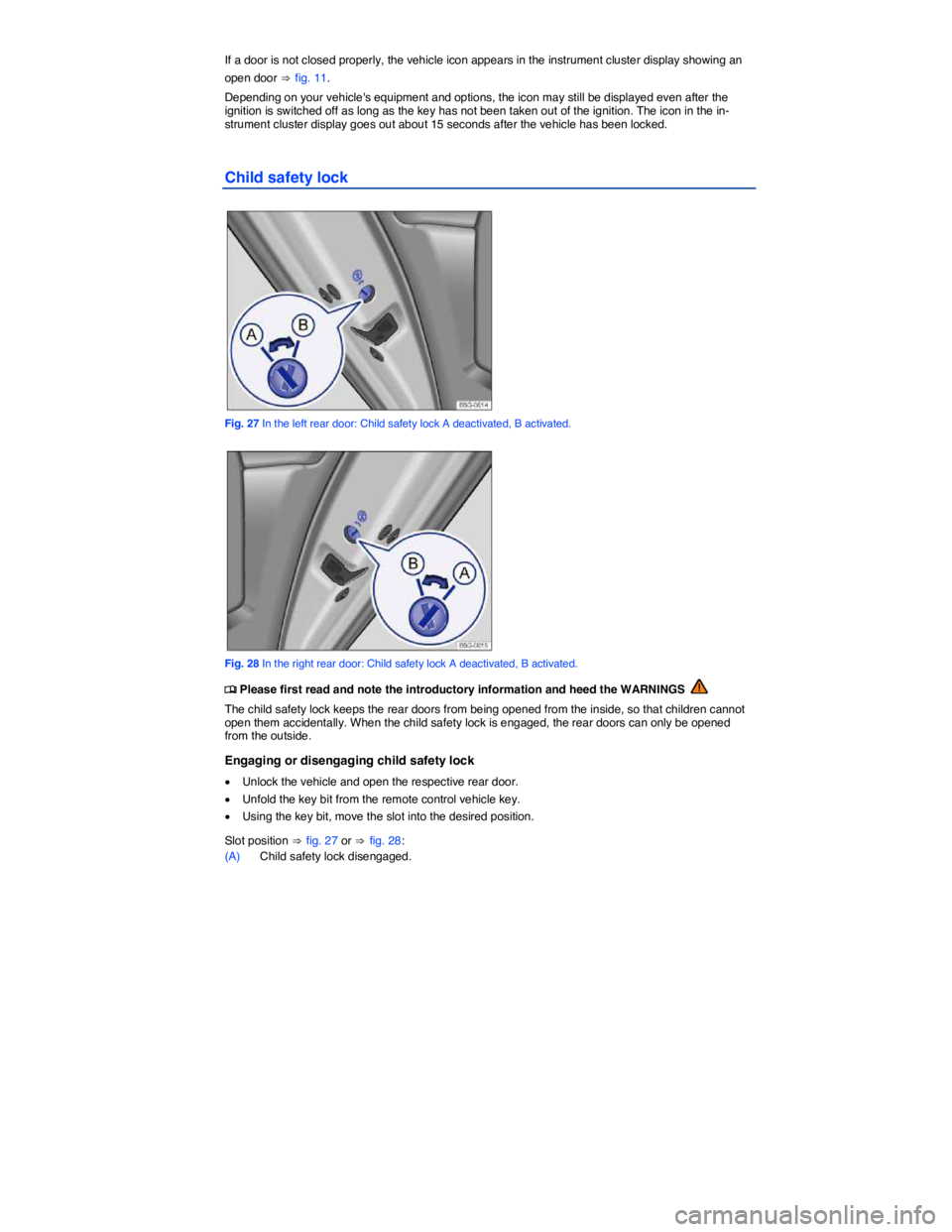 VOLKSWAGEN GOLF PLUS 2015  Owner´s Manual  
If a door is not closed properly, the vehicle icon appears in the instrument cluster display showing an 
open door ⇒ fig. 11. 
Depending on your vehicles equipment and options, the icon may still