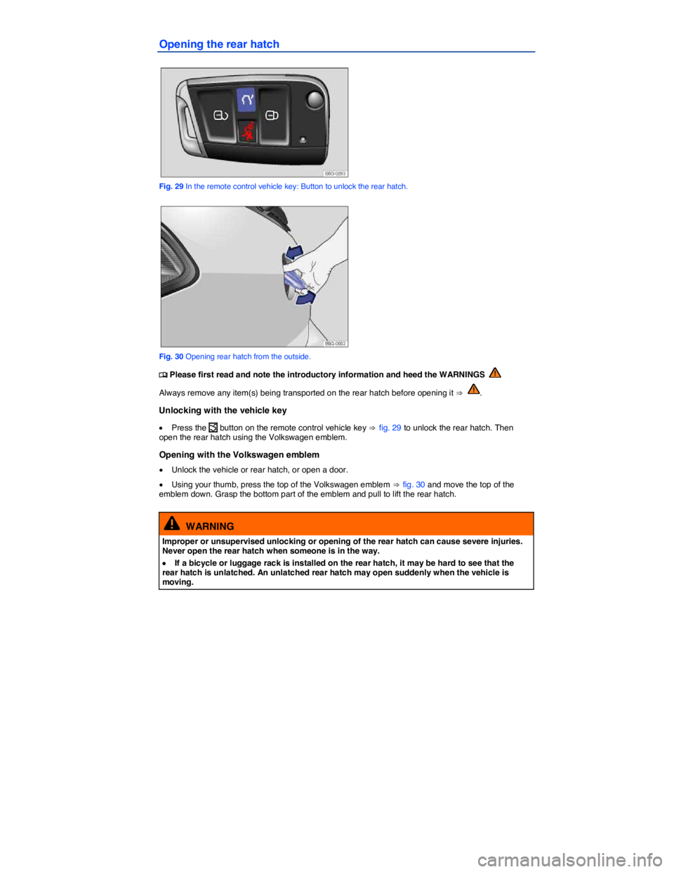 VOLKSWAGEN GOLF PLUS 2015  Owner´s Manual  
Opening the rear hatch 
 
Fig. 29 In the remote control vehicle key: Button to unlock the rear hatch. 
 
Fig. 30 Opening rear hatch from the outside. 
�