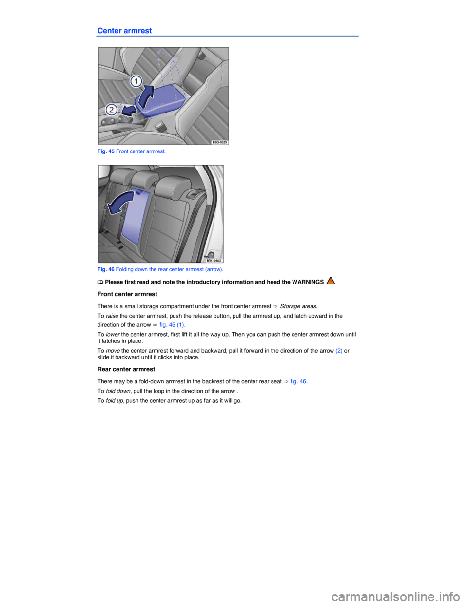 VOLKSWAGEN GOLF PLUS 2015  Owner´s Manual  
Center armrest 
 
Fig. 45 Front center armrest. 
 
Fig. 46 Folding down the rear center armrest (arrow). 
�