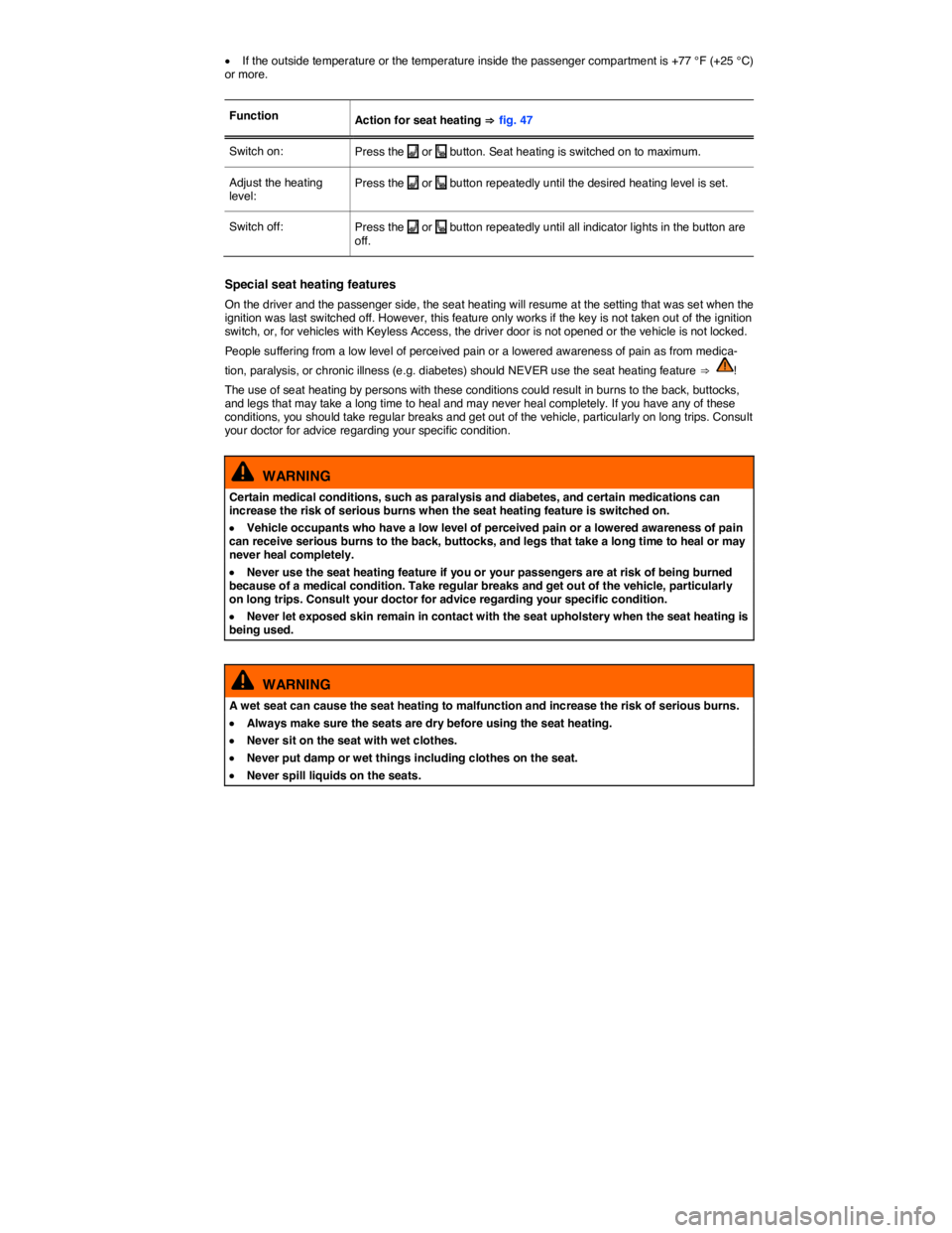 VOLKSWAGEN GOLF 2015  Owner´s Manual  
�x If the outside temperature or the temperature inside the passenger compartment is +77 °F (+25 °C) or more. 
 
Function  Action for seat heating ⇒ fig. 47  
Switch on:  Press the �A or �e butt