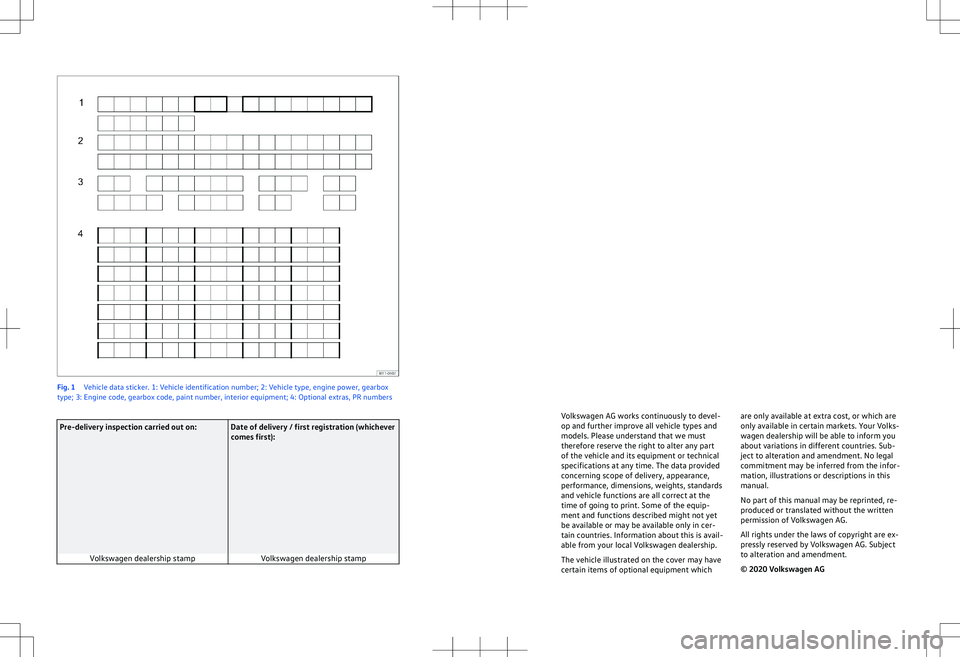 VOLKSWAGEN ID.4 2020  Owner´s Manual Fig. 1 
Vehicle data sticker. 1: Vehicle identification number; 2: Vehicle type, engine power, gearbox
type; 3: Engine code, gearbox code, paint number, interior equipment; 4: Optional extras, PR numb