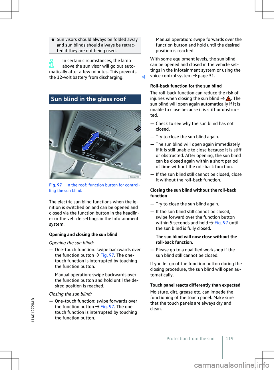 VOLKSWAGEN ID.4 2020  Owner´s Manual �x
Sun visors should always be f olded away
and sun blinds should always be retrac-
ted if they are not being used. In certain circumstances, the lamp
abo

ve the sun visor will go out auto-
matically