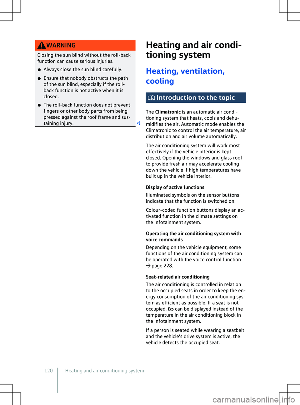 VOLKSWAGEN ID.4 2020  Owner´s Manual WARNING
Closing the sun blind without the roll-back
function can cause serious injuries.
�x Always close the sun blind carefully.
�x Ensure that nobody obstructs the path
of the sun blind, especially 